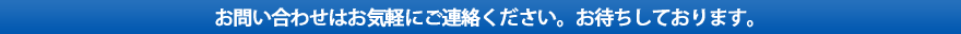 お問い合わせはお気軽にご連絡ください。お待ちしております。