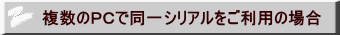 複数のPCで同一シリアルをご利用の場合