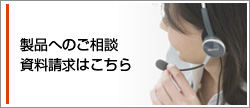 製品へのご相談、資料請求はこちら