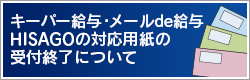 キーパー給与・メールde給与　HISAGOの対応用紙の受付終了について