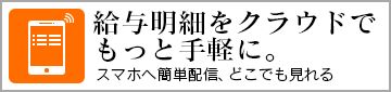 給与明細をクラウドでもっと手軽に。スマホへ簡単配信、どこでも見れる