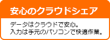 データはクラウドで安心。入力は手元のパソコンで快適作業。 クラウドシェアについて